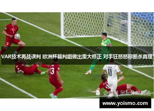 VAR技术再战误判 欧洲杯裁判组做出重大修正 对手狂怒怒称断杀真理